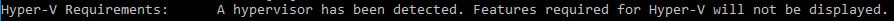 A hypervisor has been detected. Features required for Hyper-V will not be displayed.